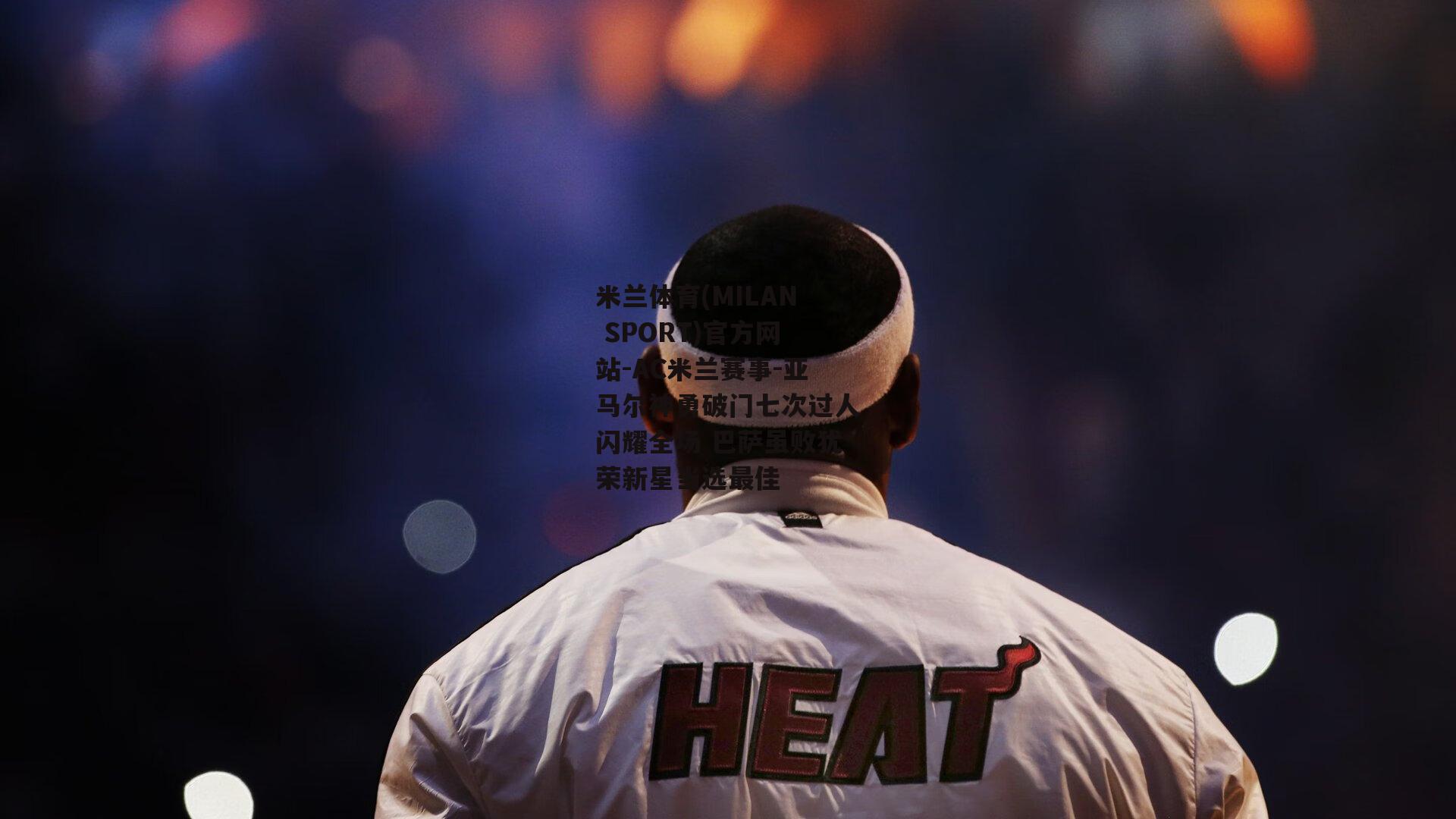 米兰体育(MILAN SPORT)官方网站-AC米兰赛事-亚马尔神勇破门七次过人闪耀全场 巴萨虽败犹荣新星当选最佳