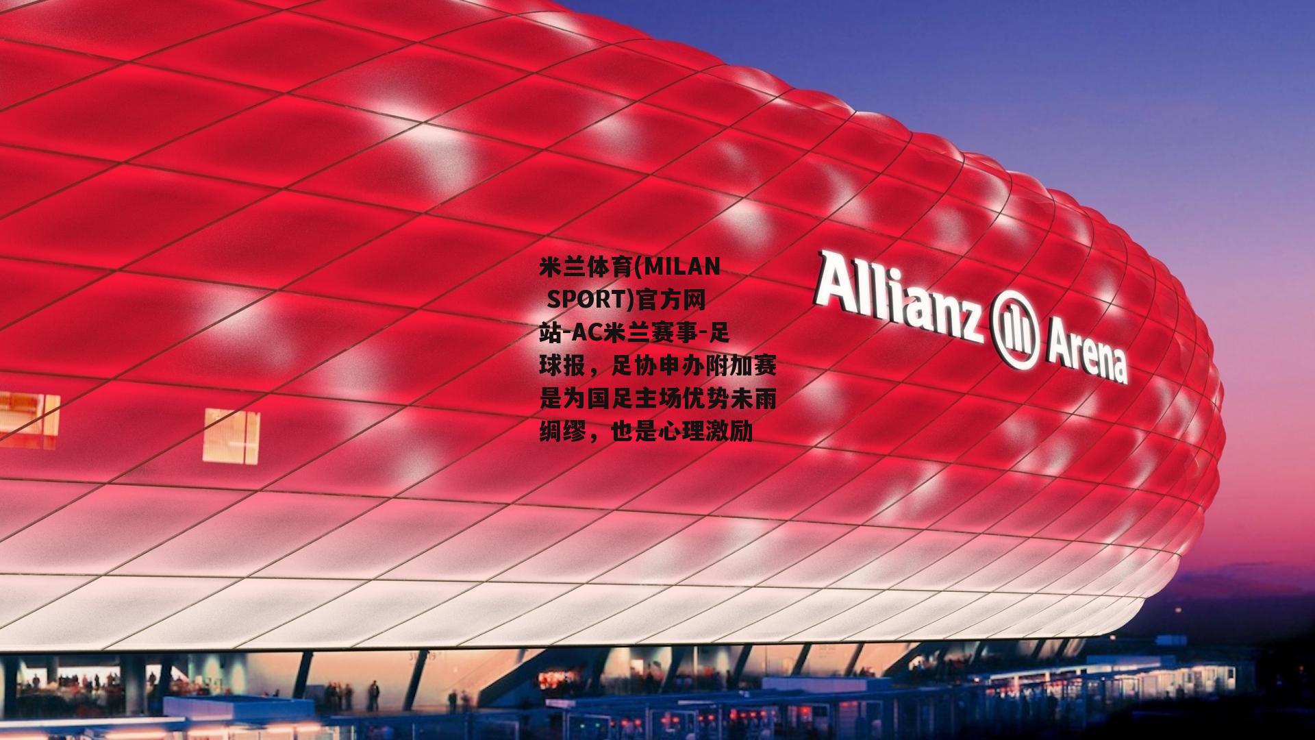 米兰体育(MILAN SPORT)官方网站-AC米兰赛事-足球报，足协申办附加赛是为国足主场优势未雨绸缪，也是心理激励