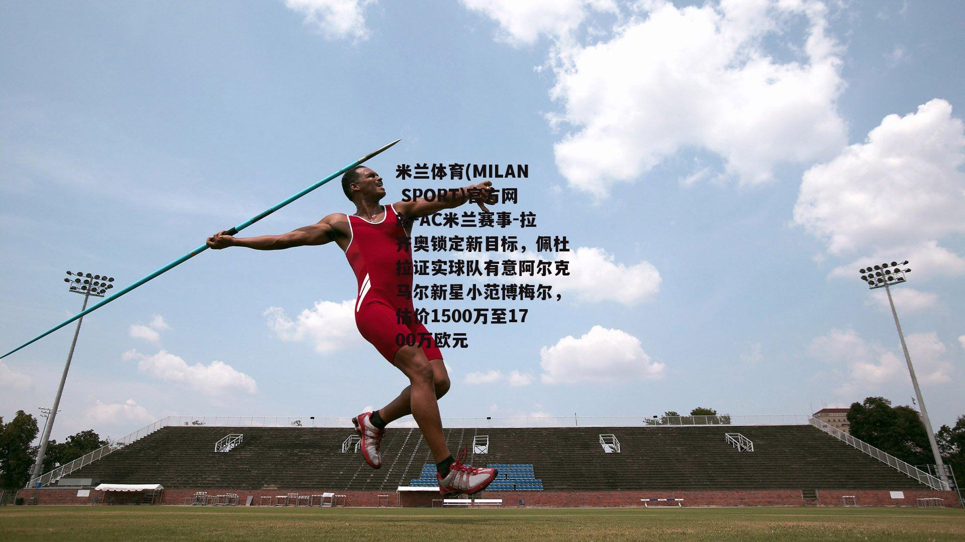 米兰体育(MILAN SPORT)官方网站-AC米兰赛事-拉齐奥锁定新目标，佩杜拉证实球队有意阿尔克马尔新星小范博梅尔，估价1500万至1700万欧元