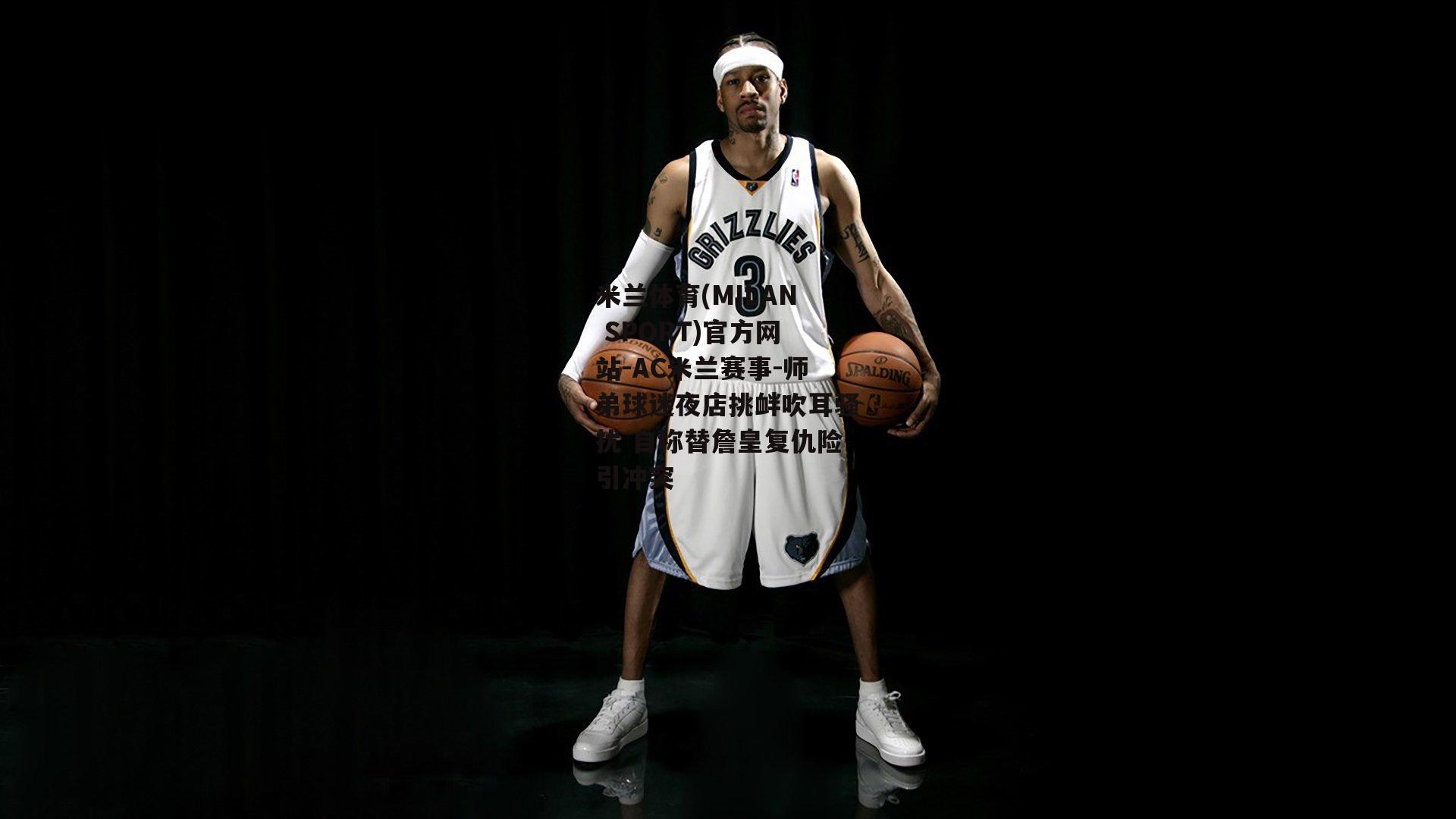 米兰体育(MILAN SPORT)官方网站-AC米兰赛事-师弟球迷夜店挑衅吹耳骚扰 自称替詹皇复仇险引冲突